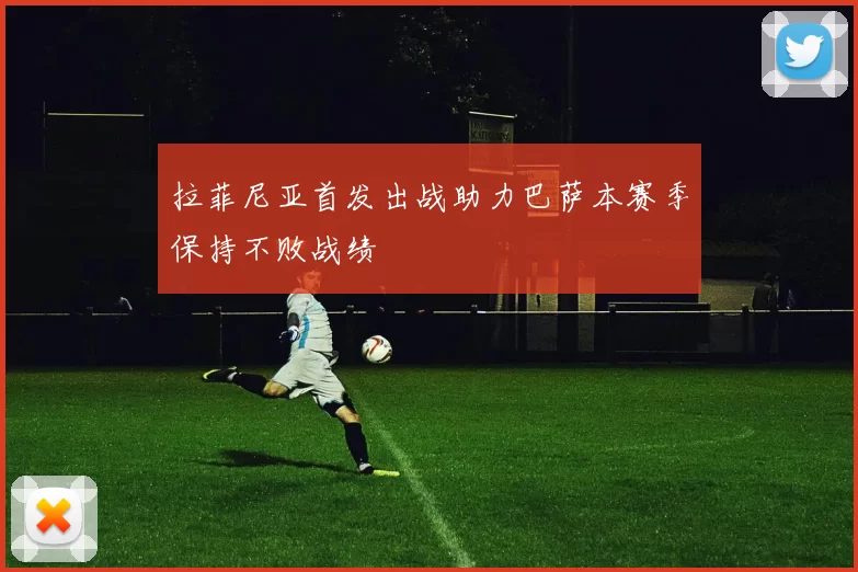 拉菲尼亚首发出战助力巴萨本赛季保持不败战绩